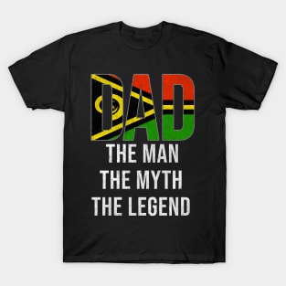 Vanuatuan Dad The Man The Myth The Legend - Gift for Vanuatuan Dad With Roots From Vanuatuan T-Shirt